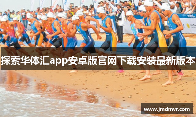 探索华体汇app安卓版官网下载安装最新版本